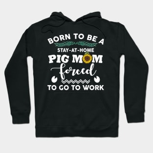 Born to be a stay at home pig mom Hoodie